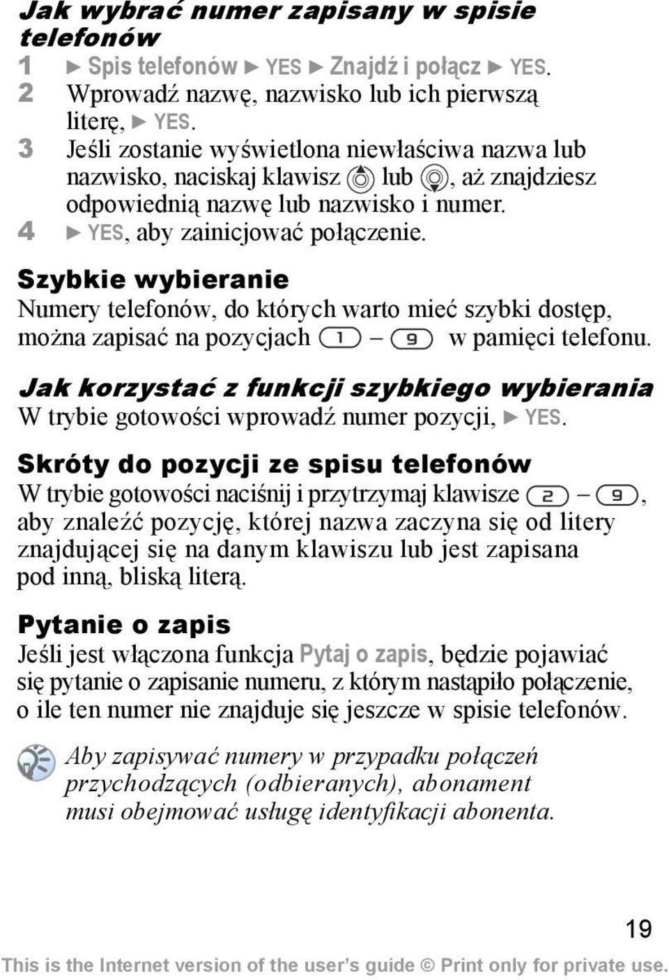 Szybkie wybieranie Numery telefonów, do których warto mieć szybki dostęp, można zapisać na pozycjach w pamięci telefonu.