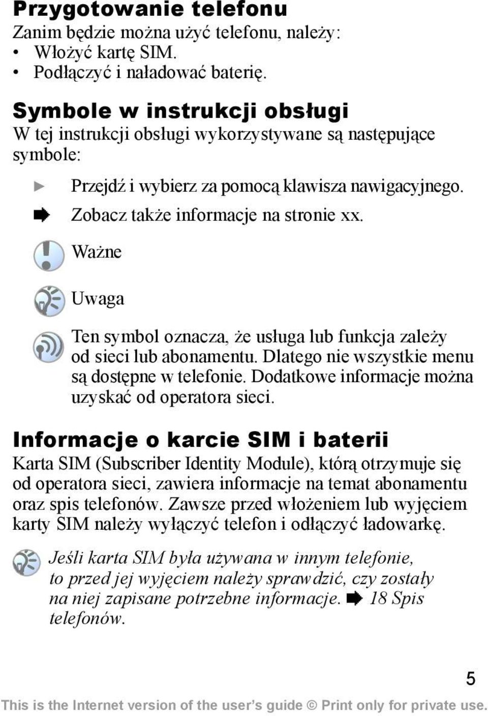 Ważne Uwaga Ten symbol oznacza, że usługa lub funkcja zależy od sieci lub abonamentu. Dlatego nie wszystkie menu są dostępne w telefonie. Dodatkowe informacje można uzyskać od operatora sieci.