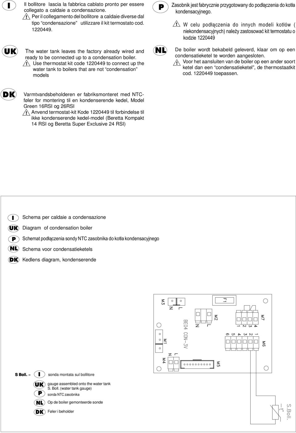 ! W celu pod³¹czenia do innych modeli kot³ów ( niekondensacyjnych) nale y zastosowaæ kit termostatu o kodzie 1220449 The water tank leaves the factory already wired and ready to be connected up to a