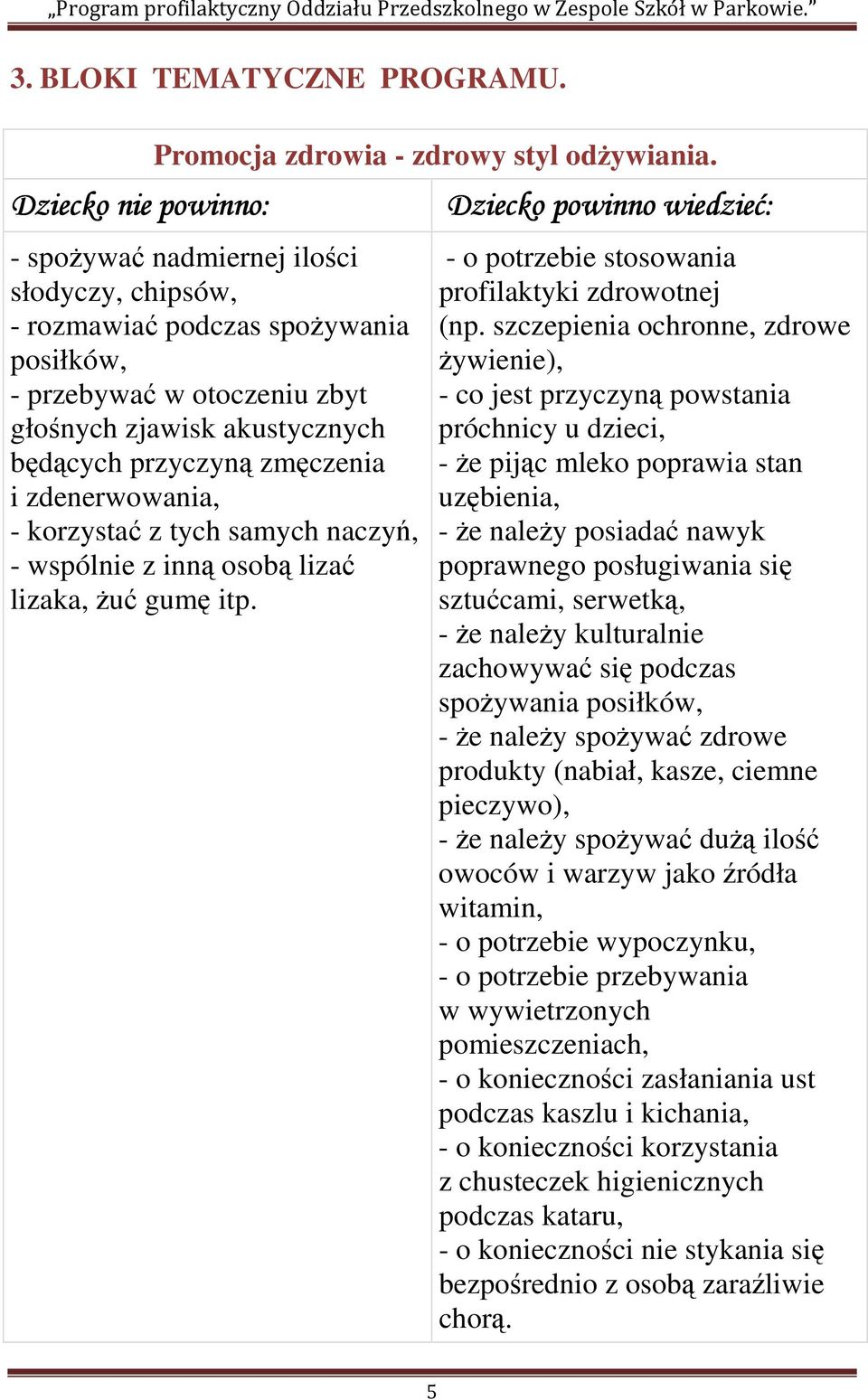 korzystać z tych samych naczyń, - wspólnie z inną osobą lizać lizaka, żuć gumę itp. - o potrzebie stosowania profilaktyki zdrowotnej (np.