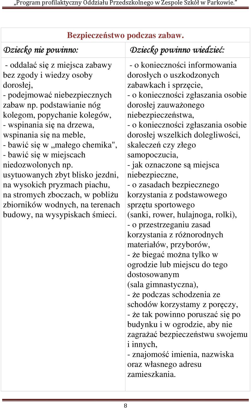 usytuowanych zbyt blisko jezdni, na wysokich pryzmach piachu, na stromych zboczach, w pobliżu zbiorników wodnych, na terenach budowy, na wysypiskach śmieci. Bezpieczeństwo podczas zabaw.