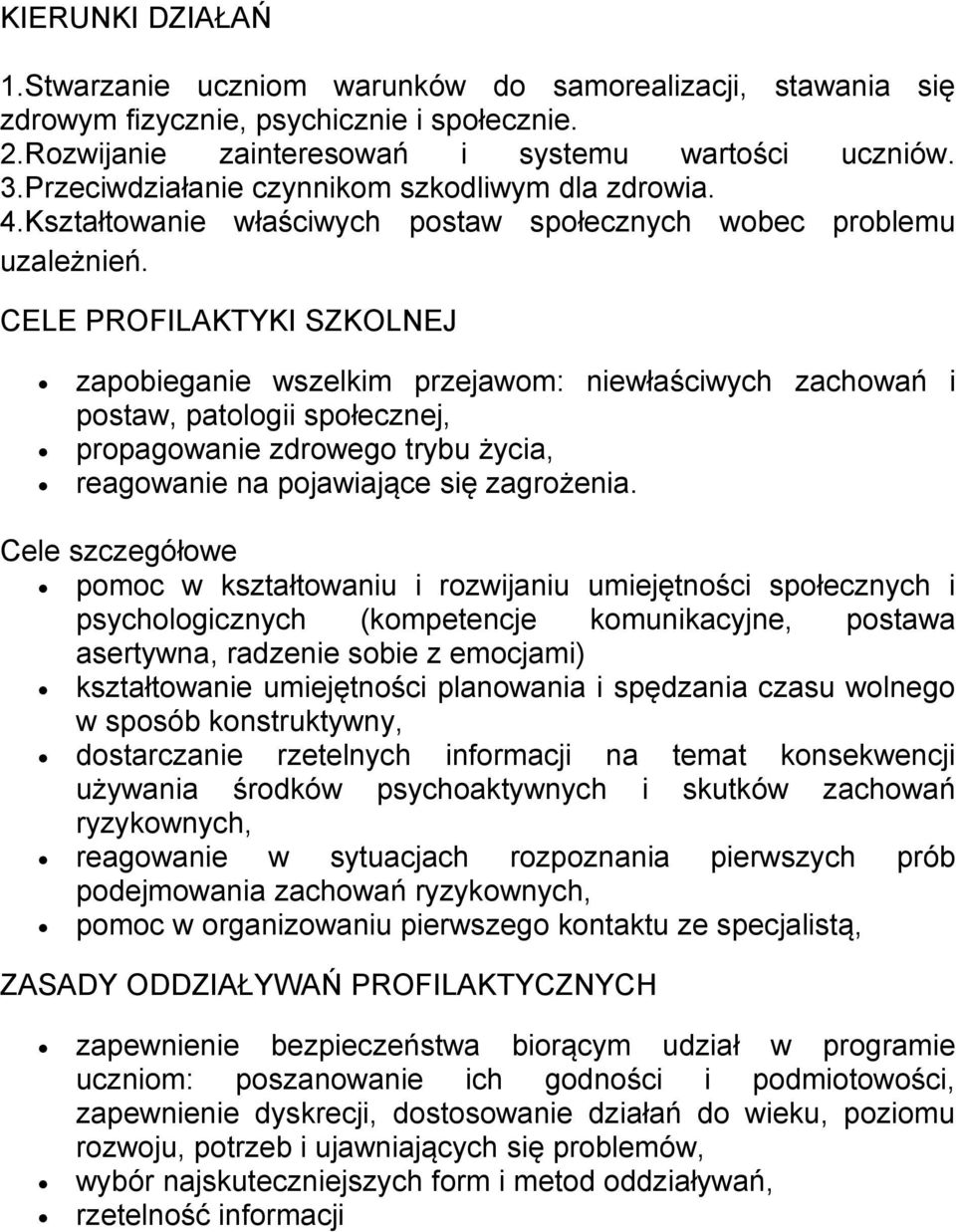 CELE PROFILAKTYKI SZKOLNEJ zapobieganie wszelkim przejawom: niewłaściwych zachowań i postaw, patologii społecznej, propagowanie zdrowego trybu życia, reagowanie na pojawiające się zagrożenia.