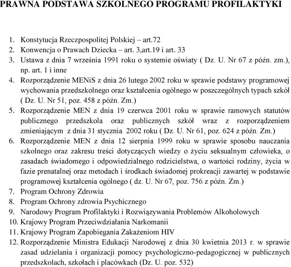 Rozporządzenie MENiS z dnia 26 lutego 2002 roku w sprawie podstawy programowej wychowania przedszkolnego oraz kształcenia ogólnego w poszczególnych typach szkół ( Dz. U. Nr 51, poz. 458 z późn. Zm.