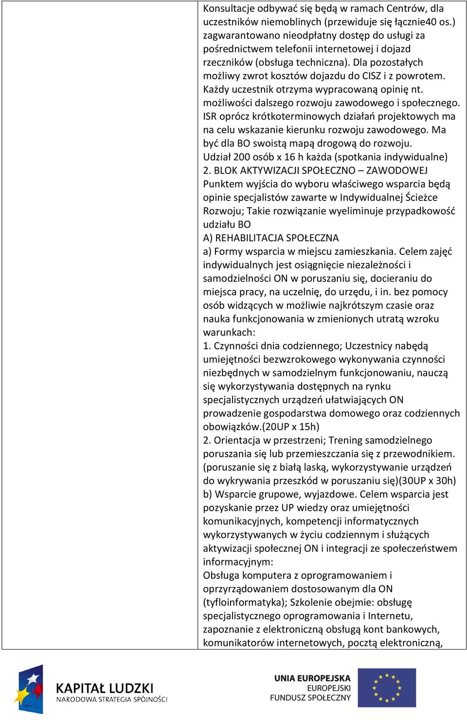 Każdy uczestnik otrzyma wypracowaną opinię nt. możliwości dalszego rozwoju zawodowego i społecznego. ISR oprócz krótkoterminowych działao projektowych ma na celu wskazanie kierunku rozwoju zawodowego.