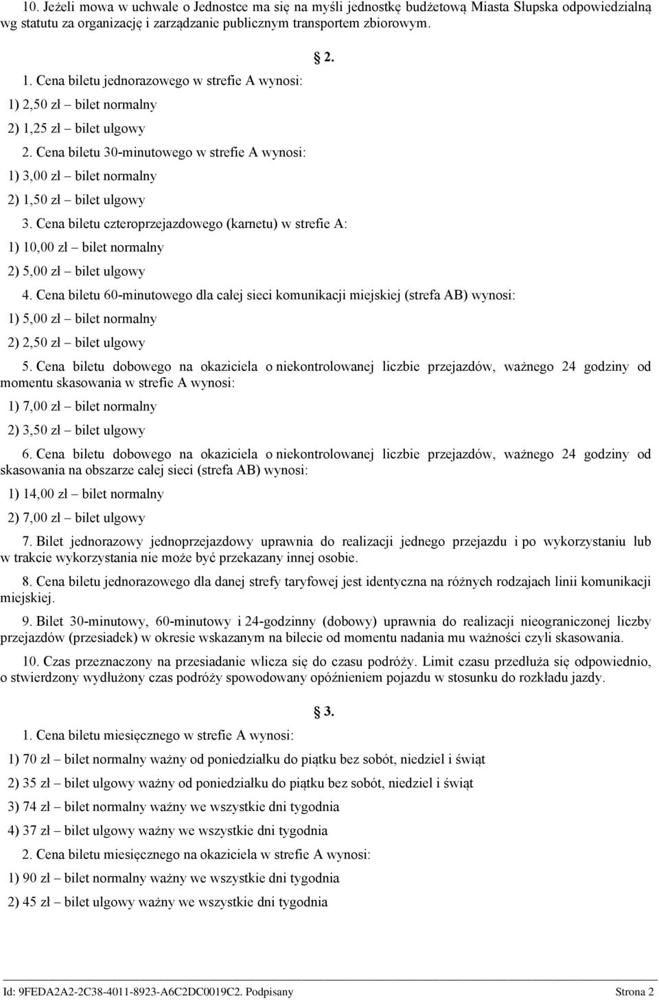 -minutowego w strefie A wynosi: 1) 3,00 zł bilet normalny 2) 1,50 zł bilet ulgowy 2. 3. Cena biletu czteroprzejazdowego (karnetu) w strefie A: 1) 10,00 zł bilet normalny 2) 5,00 zł bilet ulgowy 4.