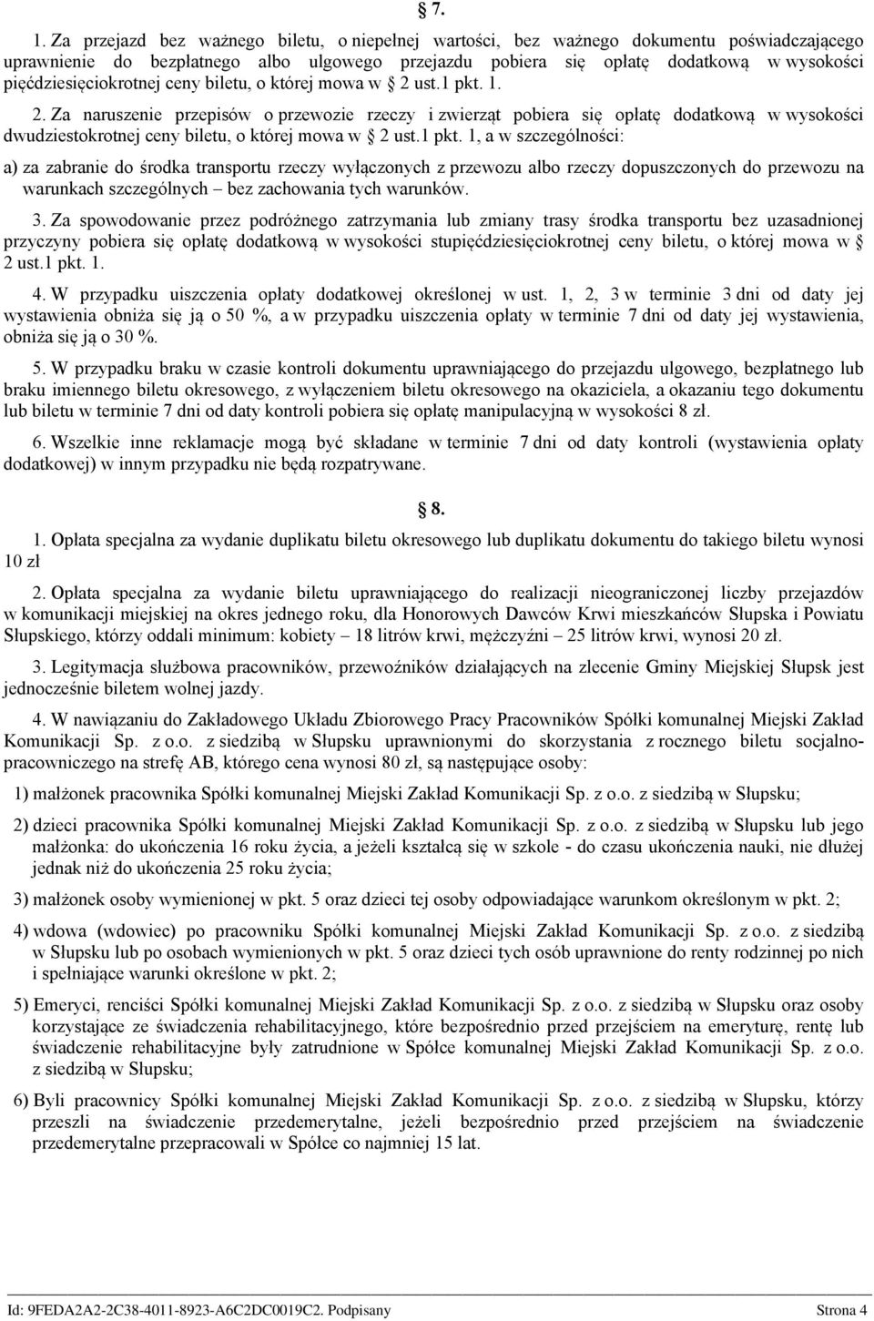 ust.1 pkt. 1. 2. Za naruszenie przepisów o przewozie rzeczy i zwierząt pobiera się opłatę dodatkową w wysokości dwudziestokrotnej ceny biletu, o której mowa w 2 ust.1 pkt. 1, a w szczególności: a) za zabranie do środka transportu rzeczy wyłączonych z przewozu albo rzeczy dopuszczonych do przewozu na warunkach szczególnych bez zachowania tych warunków.