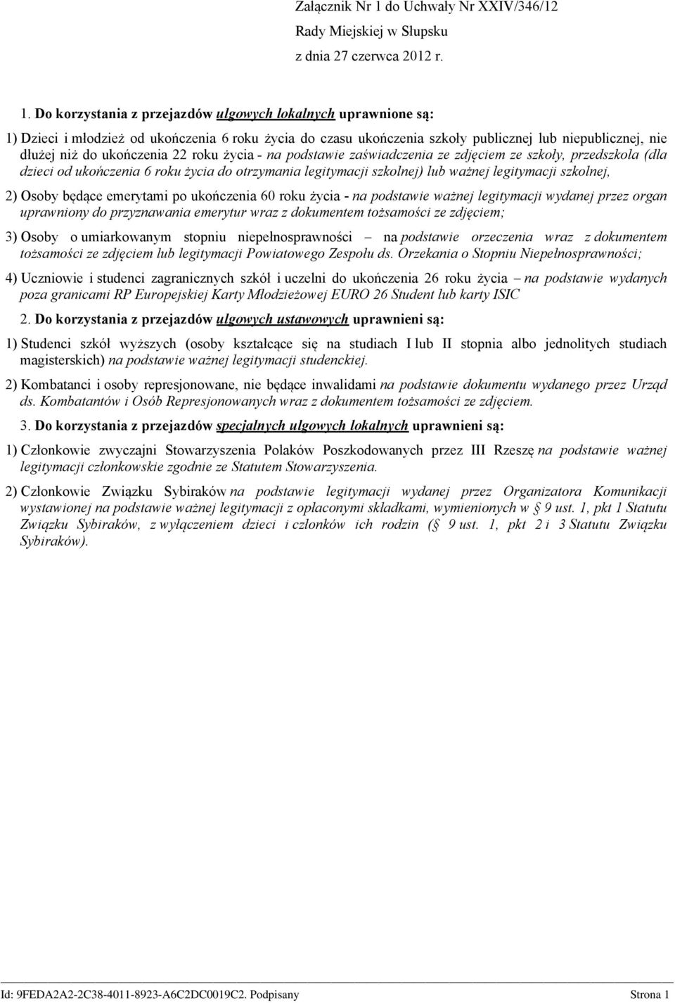 Do korzystania z przejazdów ulgowych lokalnych uprawnione są: 1) Dzieci i młodzież od ukończenia 6 roku życia do czasu ukończenia szkoły publicznej lub niepublicznej, nie dłużej niż do ukończenia 22