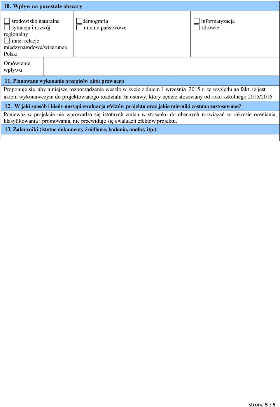 ze względu na fakt, iż jest aktem wykonawczym do projektowanego rozdziału 3a ustawy, który będzie stosowany od roku szkolnego 2015/2016. 12.