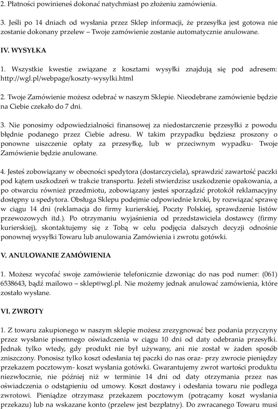 Wszystkie kwestie związane z kosztami wysyłki znajdują się pod adresem: http://wgl.pl/webpage/koszty-wysylki.html 2. Twoje Zamówienie możesz odebrać w naszym Sklepie.