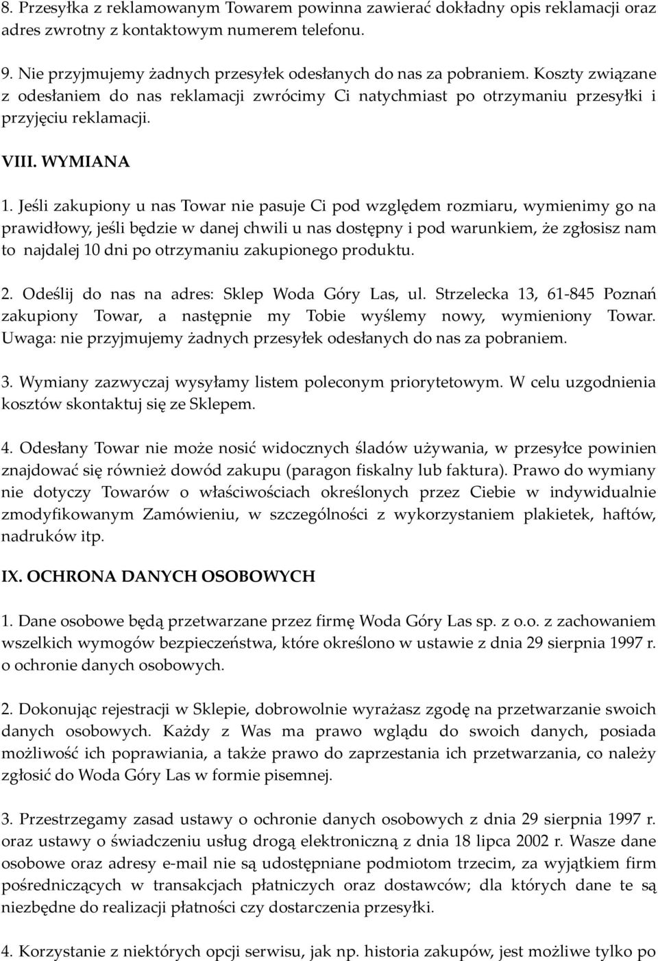 Jeśli zakupiony u nas Towar nie pasuje Ci pod względem rozmiaru, wymienimy go na prawidłowy, jeśli będzie w danej chwili u nas dostępny i pod warunkiem, że zgłosisz nam to najdalej 10 dni po