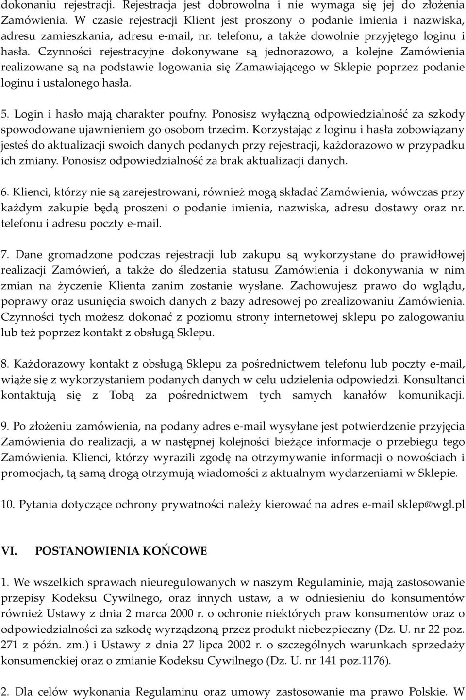 Czynności rejestracyjne dokonywane są jednorazowo, a kolejne Zamówienia realizowane są na podstawie logowania się Zamawiającego w Sklepie poprzez podanie loginu i ustalonego hasła. 5.