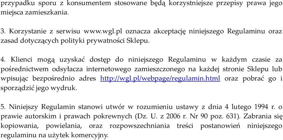 Klienci mogą uzyskać dostęp do niniejszego Regulaminu w każdym czasie za pośrednictwem odsyłacza internetowego zamieszczonego na każdej stronie Sklepu lub wpisując bezpośrednio adres http://wgl.