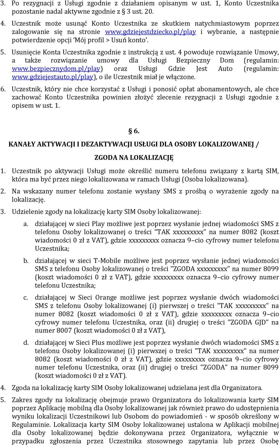 5. Usunięcie Konta Uczestnika zgodnie z instrukcją z ust. 4 powoduje rozwiązanie Umowy, a także rozwiązanie umowy dla Usługi Bezpieczny Dom (regulamin: www.bezpiecznydom.