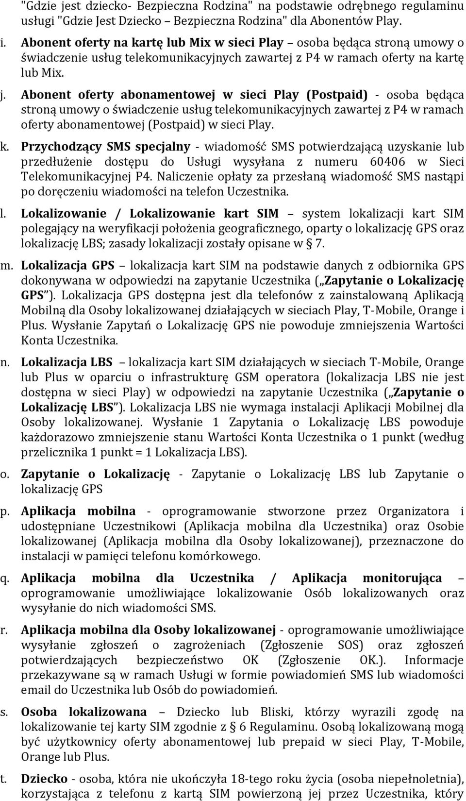 Abonent oferty abonamentowej w sieci Play (Postpaid) - osoba będąca stroną umowy o świadczenie usług telekomunikacyjnych zawartej z P4 w ramach oferty abonamentowej (Postpaid) w sieci Play. k.