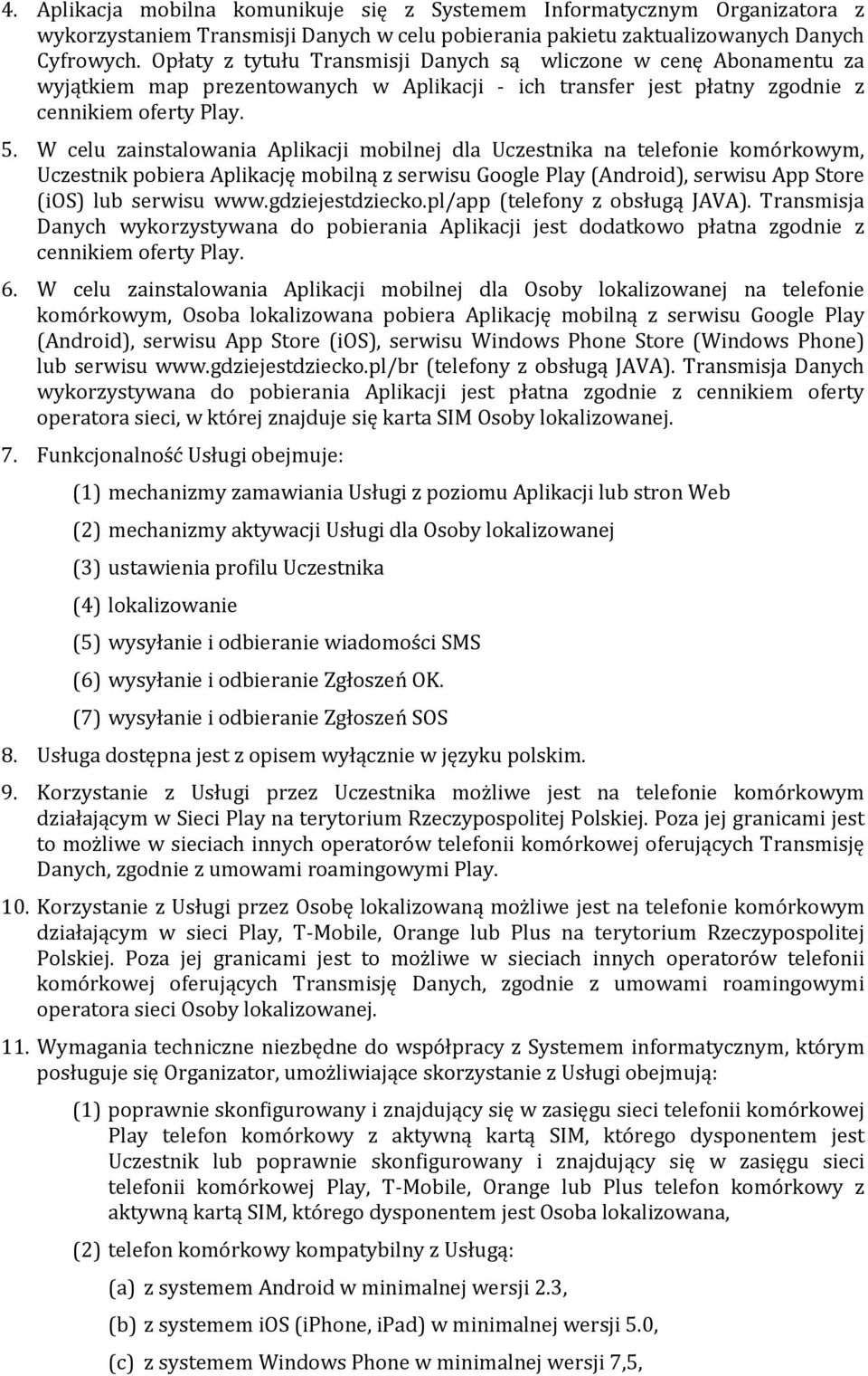 W celu zainstalowania Aplikacji mobilnej dla Uczestnika na telefonie komórkowym, Uczestnik pobiera Aplikację mobilną z serwisu Google Play (Android), serwisu App Store (ios) lub serwisu www.