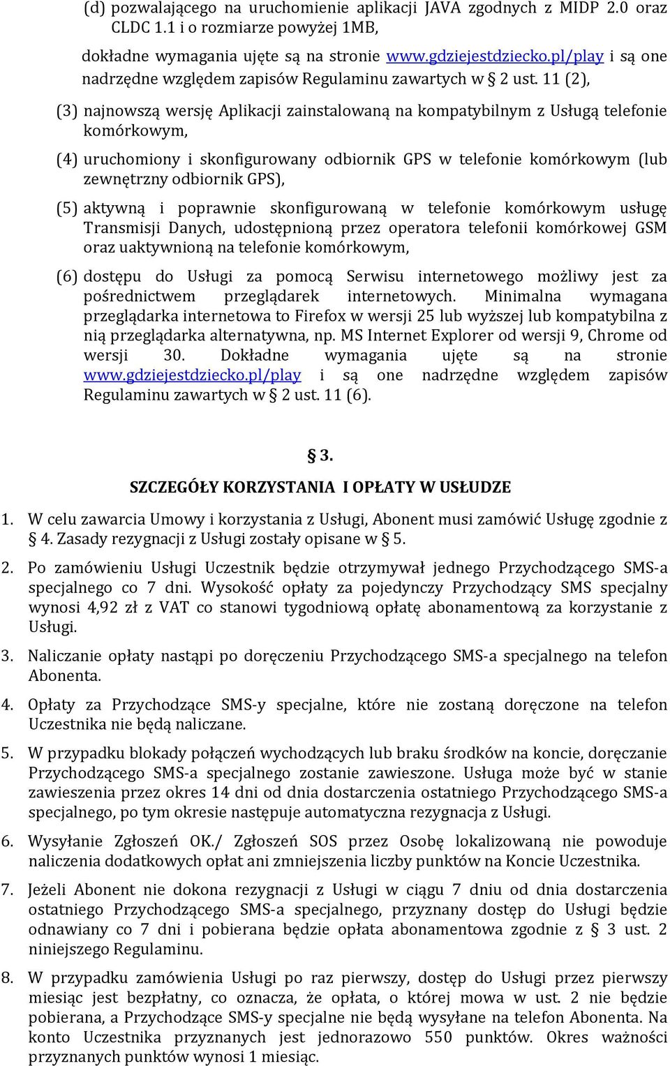 11 (2), (3) najnowszą wersję Aplikacji zainstalowaną na kompatybilnym z Usługą telefonie komórkowym, (4) uruchomiony i skonfigurowany odbiornik GPS w telefonie komórkowym (lub zewnętrzny odbiornik