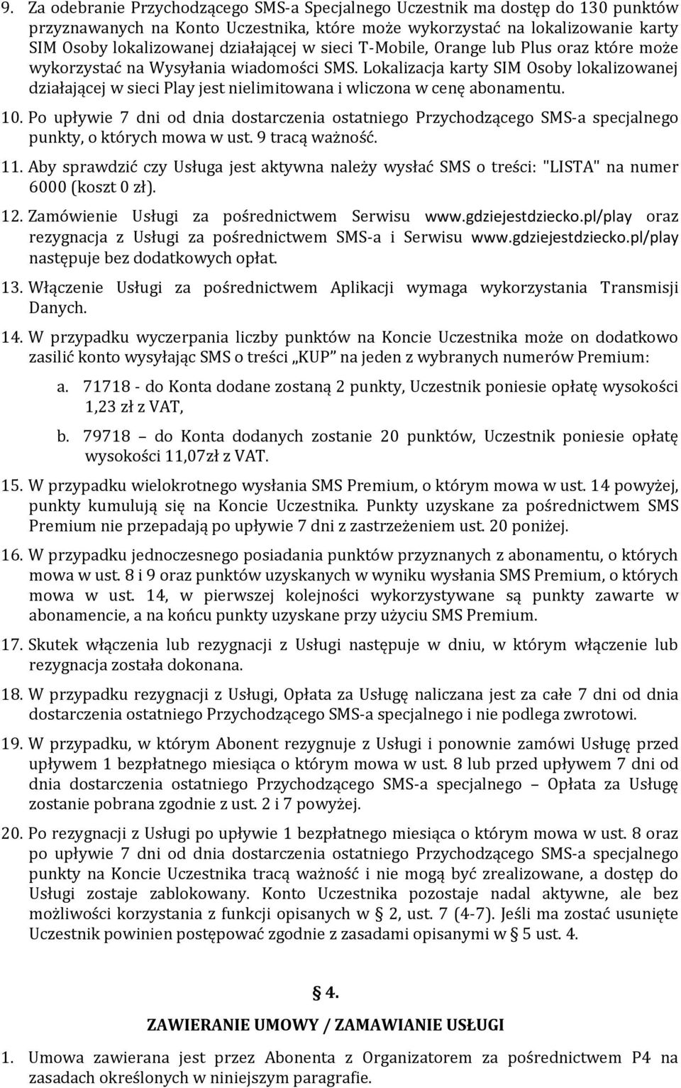 Lokalizacja karty SIM Osoby lokalizowanej działającej w sieci Play jest nielimitowana i wliczona w cenę abonamentu. 10.