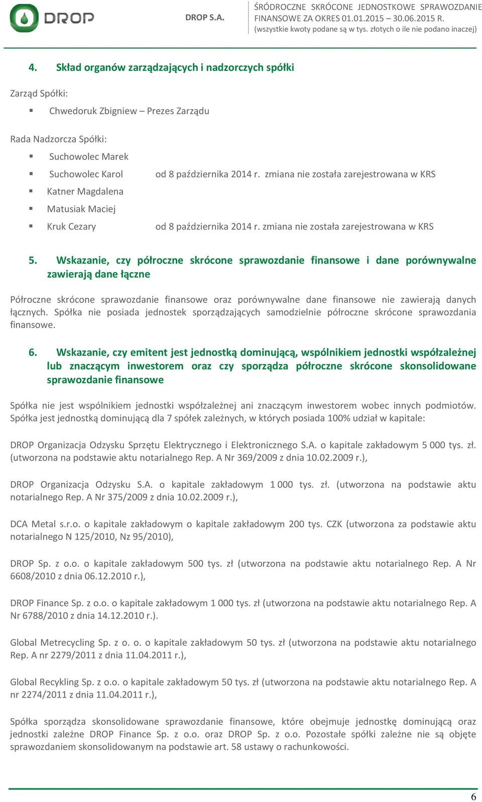 Wskazanie, czy półroczne skrócone sprawozdanie finansowe i dane porównywalne zawierają dane łączne Półroczne skrócone sprawozdanie finansowe oraz porównywalne dane finansowe nie zawierają danych