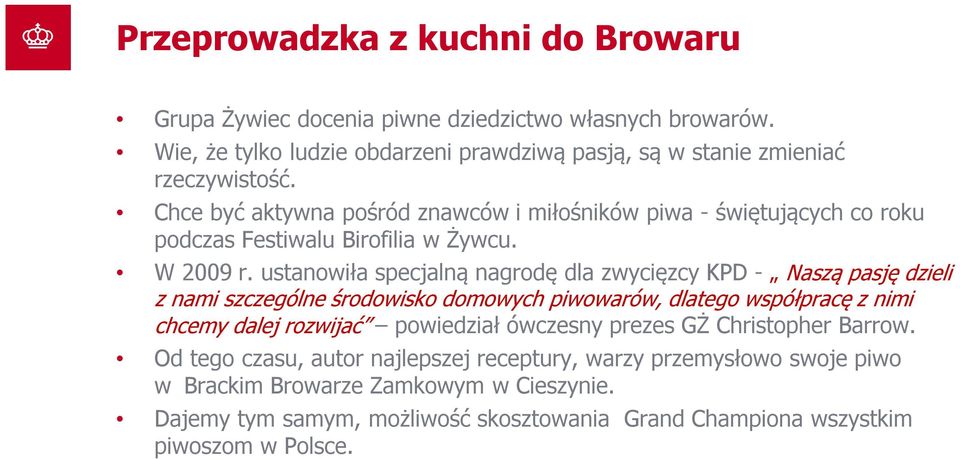 ustanowiła specjalną nagrodę dla zwycięzcy KPD - Naszą pasję dzieli z nami szczególne środowisko domowych piwowarów, dlatego współpracę z nimi chcemy dalej rozwijać powiedział