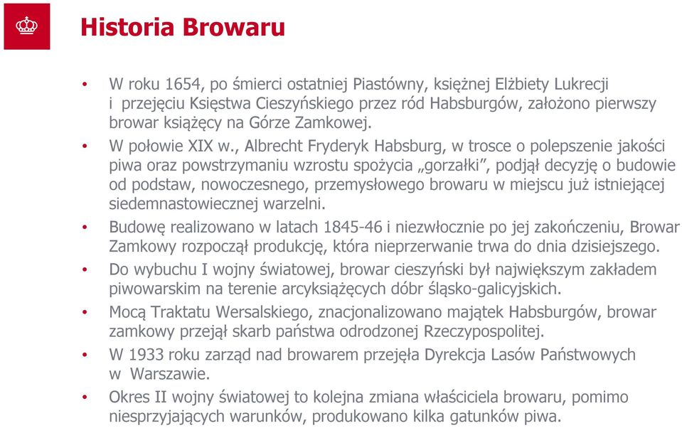 , Albrecht Fryderyk Habsburg, w trosce o polepszenie jakości piwa oraz powstrzymaniu wzrostu spożycia gorzałki, podjął decyzję o budowie od podstaw, nowoczesnego, przemysłowego browaru w miejscu już