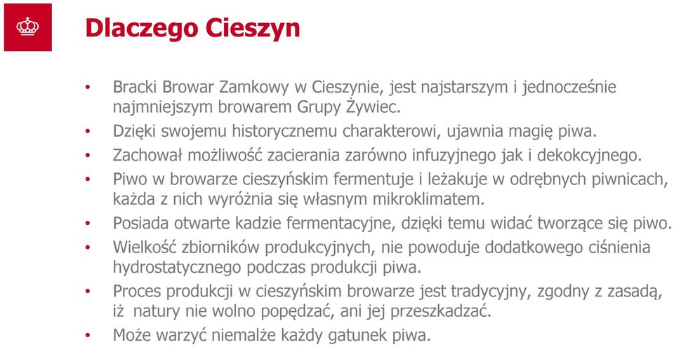 Piwo w browarze cieszyńskim fermentuje i leżakuje w odrębnych piwnicach, każda z nich wyróżnia się własnym mikroklimatem.