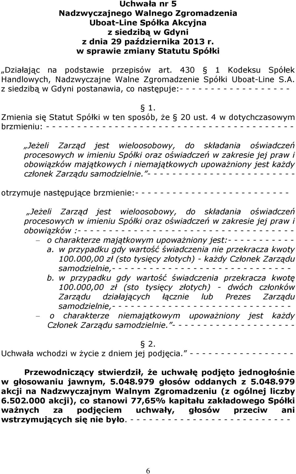 4 w dotychczasowym brzmieniu: - - - - - - - - - - - - - - - - - - - - - - - - - - - - - - - - - - - - - - - - Jeżeli Zarząd jest wieloosobowy, do składania oświadczeń procesowych w imieniu Spółki