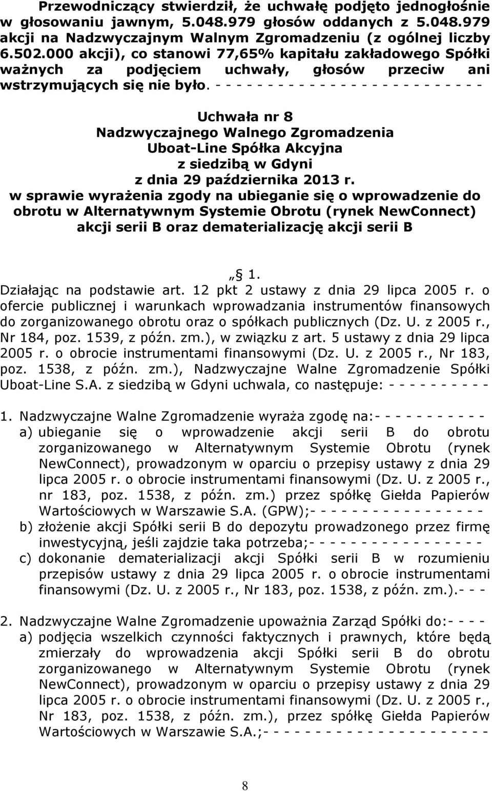 , Nr 184, poz. 1539, z późn. zm.), w związku z art. 5 ustawy z dnia 29 lipca 2005 r. o obrocie instrumentami finansowymi (Dz. U. z 2005 r., Nr 183, poz. 1538, z późn. zm.), Nadzwyczajne Walne Zgromadzenie Spółki Uboat-Line S.