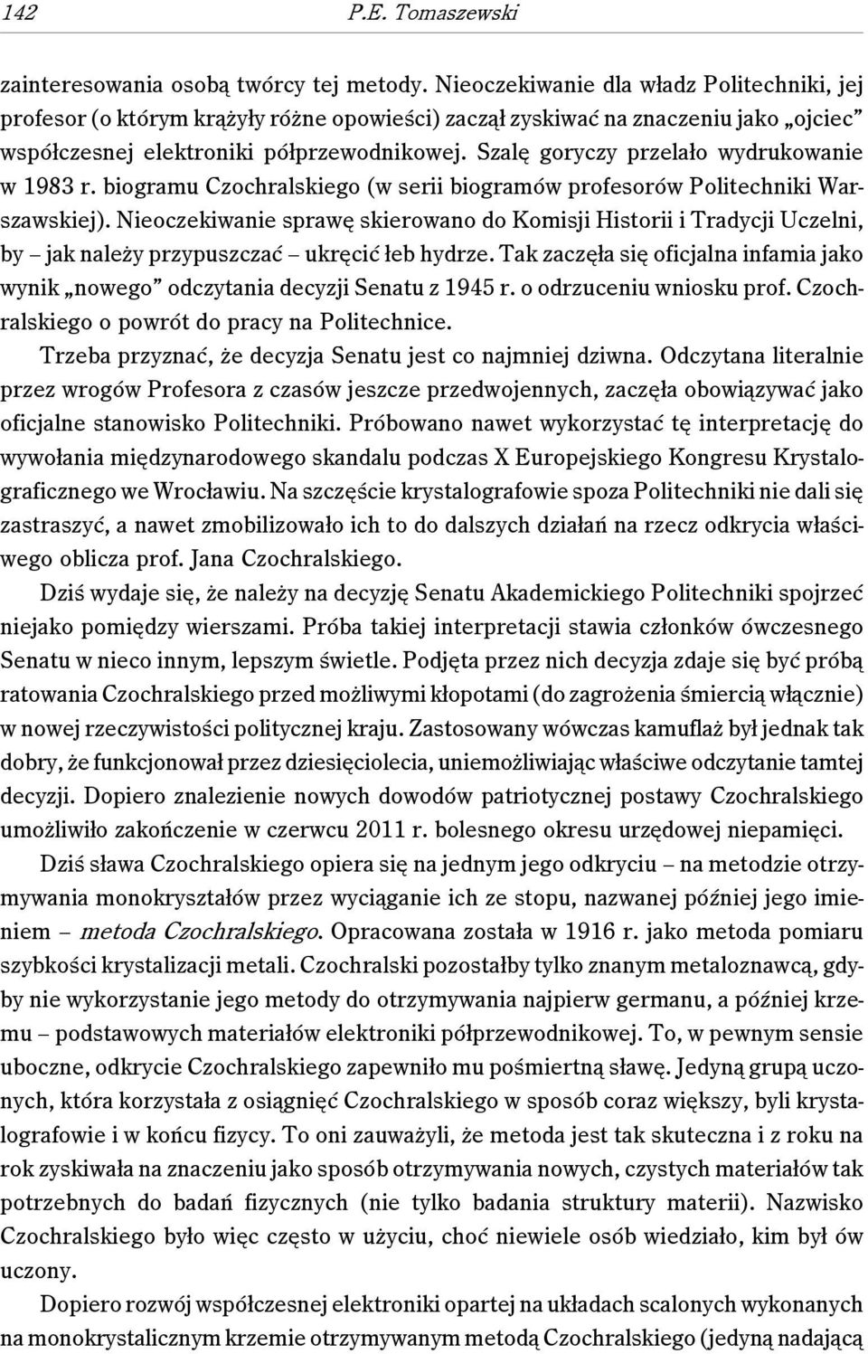 Szalę goryczy przelało wydrukowanie w 1983 r. biogramu Czochralskiego (w serii biogramów profesorów Politechniki Warszawskiej).