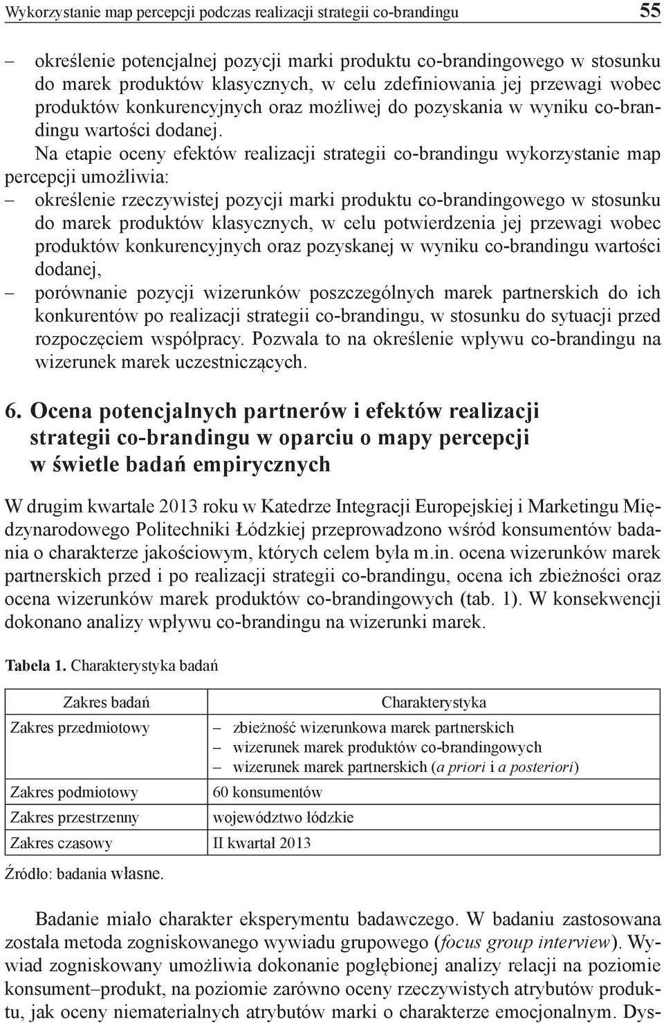 Na etapie oceny efektów realizacji strategii co-brandingu wykorzystanie map percepcji umożliwia: określenie rzeczywistej pozycji marki produktu co-brandingowego w stosunku do marek produktów