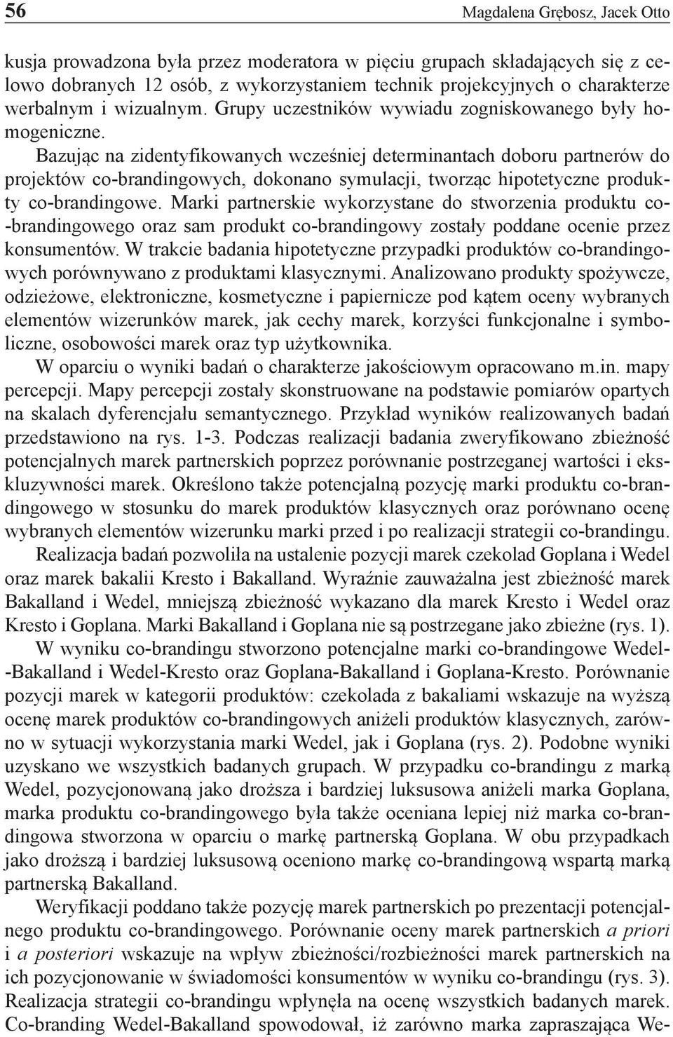 Bazując na zidentyfikowanych wcześniej determinantach doboru partnerów do projektów co-brandingowych, dokonano symulacji, tworząc hipotetyczne produkty co-brandingowe.