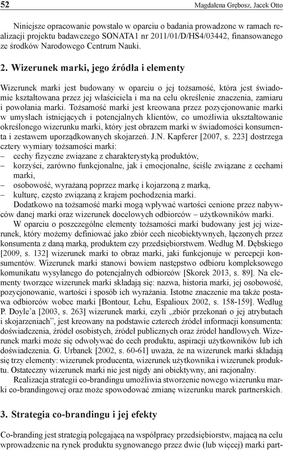 Wizerunek marki, jego źródła i elementy Wizerunek marki jest budowany w oparciu o jej tożsamość, która jest świadomie kształtowana przez jej właściciela i ma na celu określenie znaczenia, zamiaru i