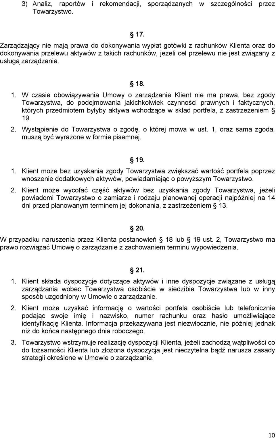 1. W czasie obowiązywania Umowy o zarządzanie Klient nie ma prawa, bez zgody Towarzystwa, do podejmowania jakichkolwiek czynności prawnych i faktycznych, których przedmiotem byłyby aktywa wchodzące w