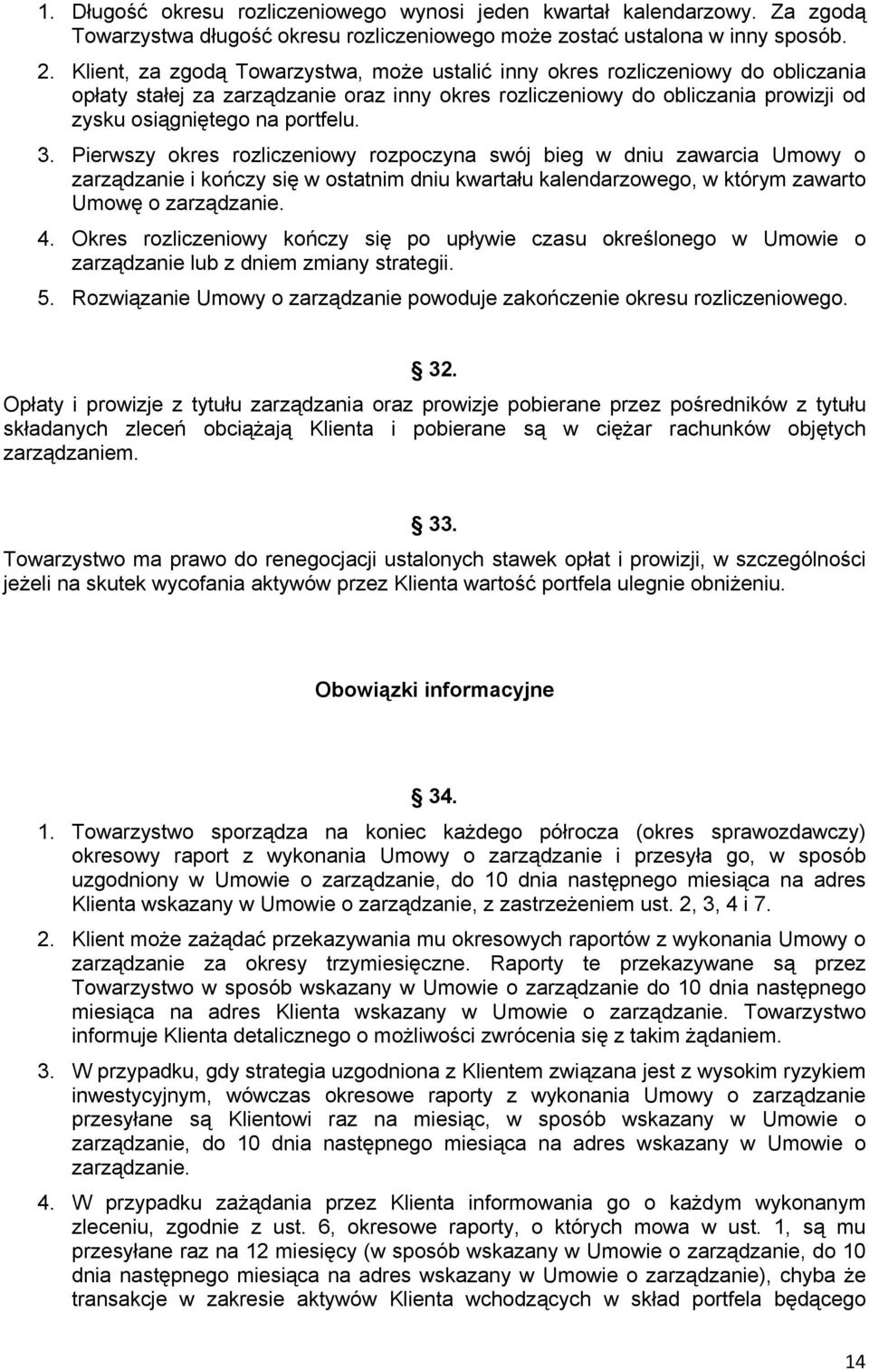 3. Pierwszy okres rozliczeniowy rozpoczyna swój bieg w dniu zawarcia Umowy o zarządzanie i kończy się w ostatnim dniu kwartału kalendarzowego, w którym zawarto Umowę o zarządzanie. 4.