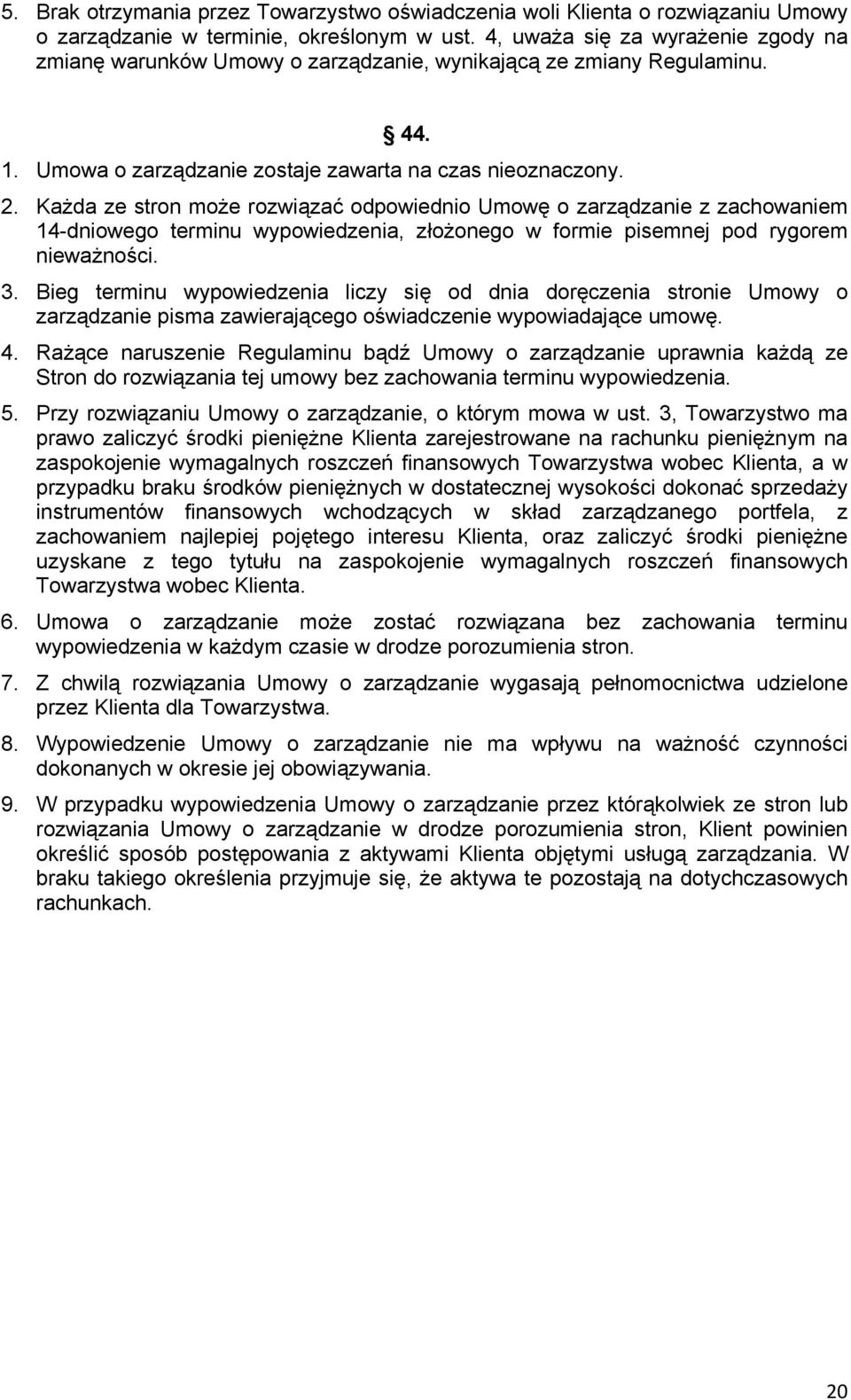 Każda ze stron może rozwiązać odpowiednio Umowę o zarządzanie z zachowaniem 14-dniowego terminu wypowiedzenia, złożonego w formie pisemnej pod rygorem nieważności. 3.