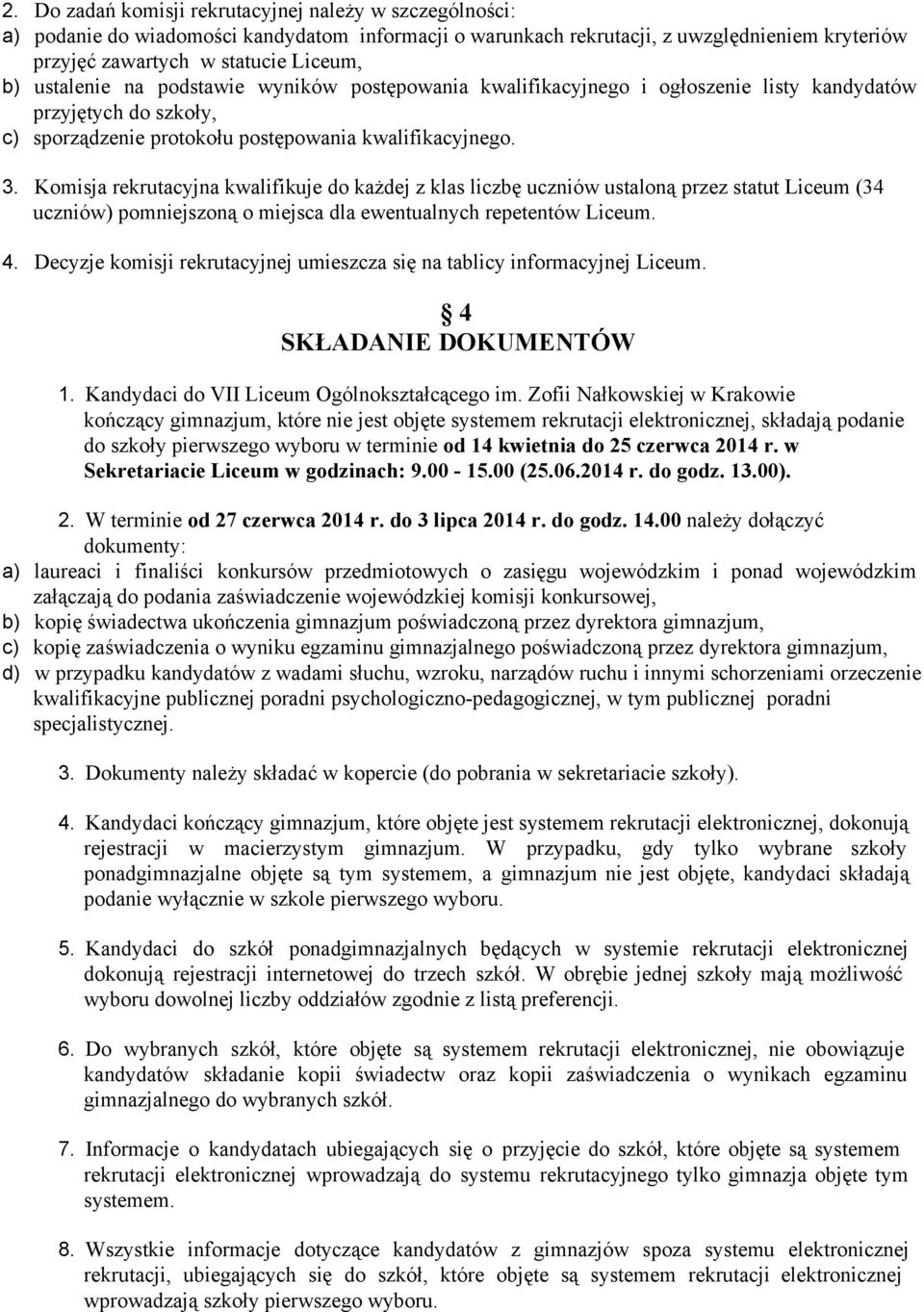 Komisja rekrutacyjna kwalifikuje do każdej z klas liczbę uczniów ustaloną przez statut Liceum (34 uczniów) pomniejszoną o miejsca dla ewentualnych repetentów Liceum. 4.