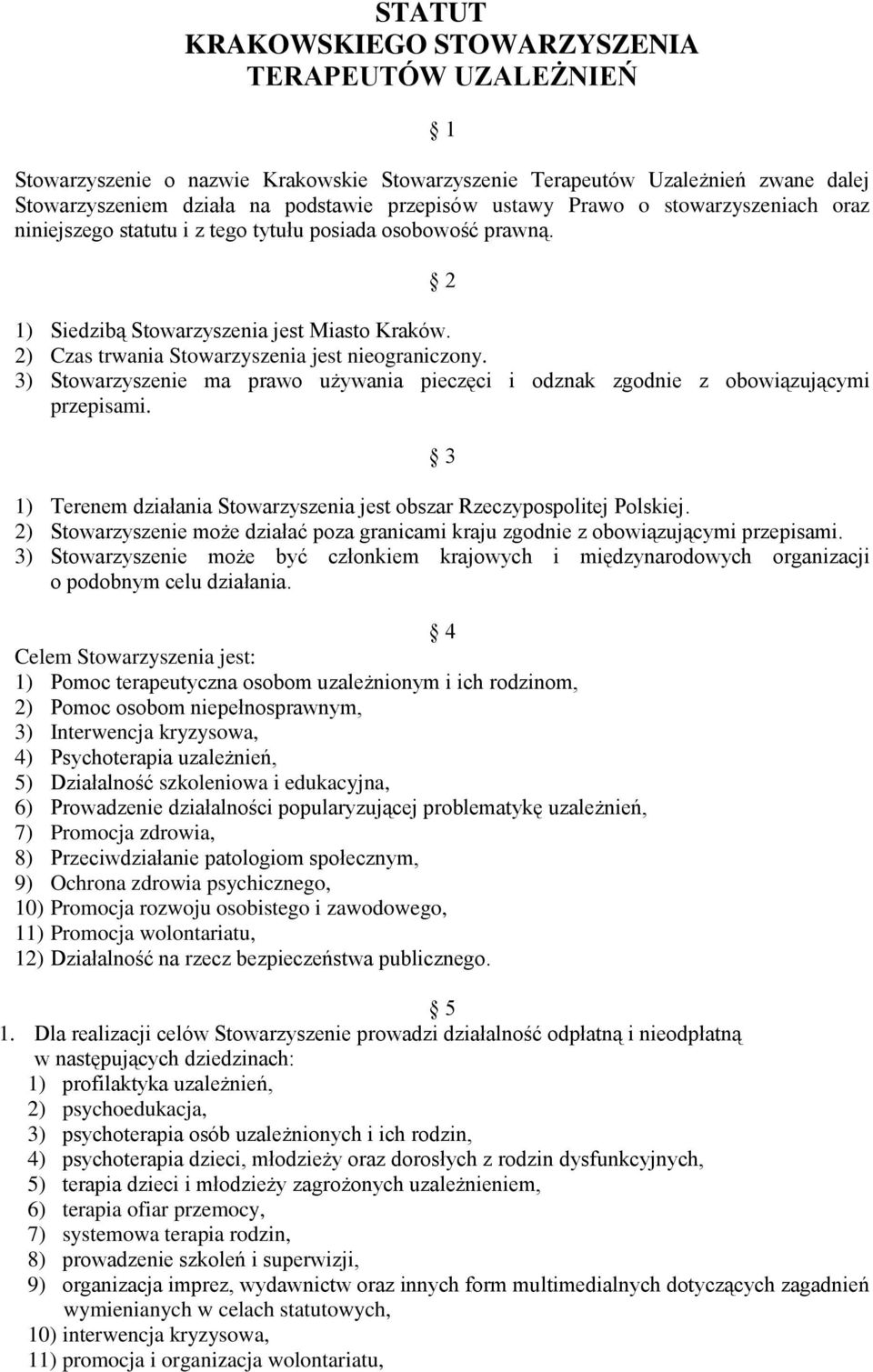 3) Stowarzyszenie ma prawo używania pieczęci i odznak zgodnie z obowiązującymi przepisami. 3 1) Terenem działania Stowarzyszenia jest obszar Rzeczypospolitej Polskiej.