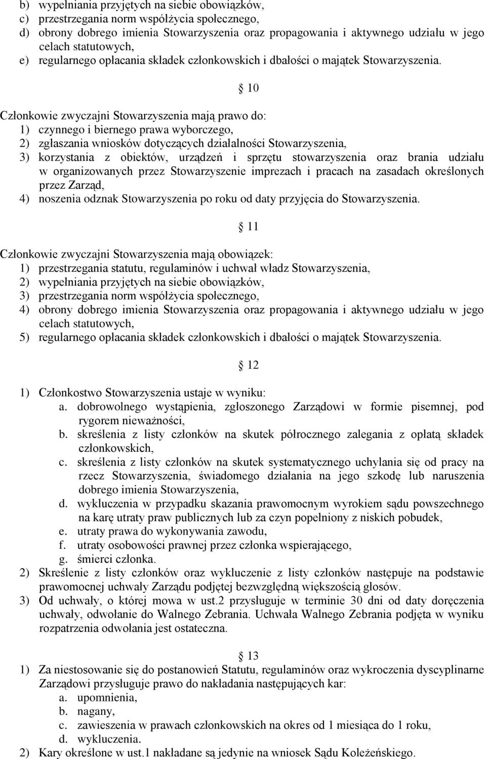 10 Członkowie zwyczajni Stowarzyszenia mają prawo do: 1) czynnego i biernego prawa wyborczego, 2) zgłaszania wniosków dotyczących działalności Stowarzyszenia, 3) korzystania z obiektów, urządzeń i