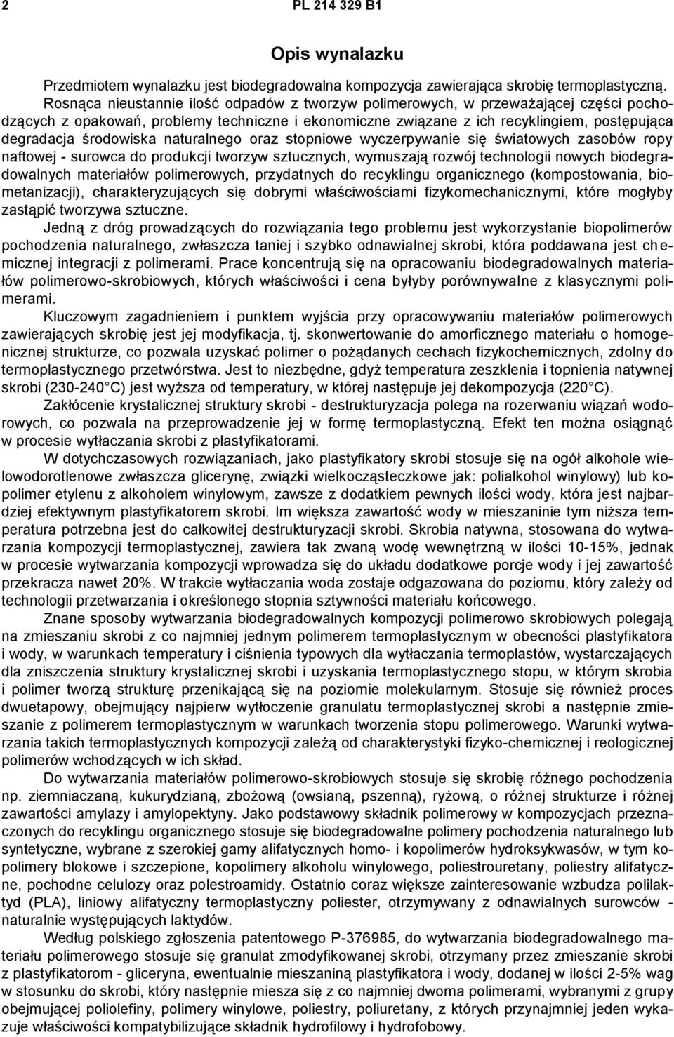 środowiska naturalnego oraz stopniowe wyczerpywanie się światowych zasobów ropy naftowej - surowca do produkcji tworzyw sztucznych, wymuszają rozwój technologii nowych biodegradowalnych materiałów