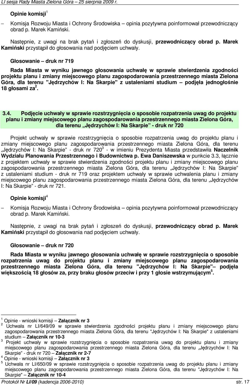 Głosowanie druk nr 719 Rada Miasta w wyniku jawnego głosowania uchwał w sprawie stwierdzenia zgodnoci projektu planu i zmiany miejscowego planu zagospodarowania przestrzennego miasta Zielona Góra,