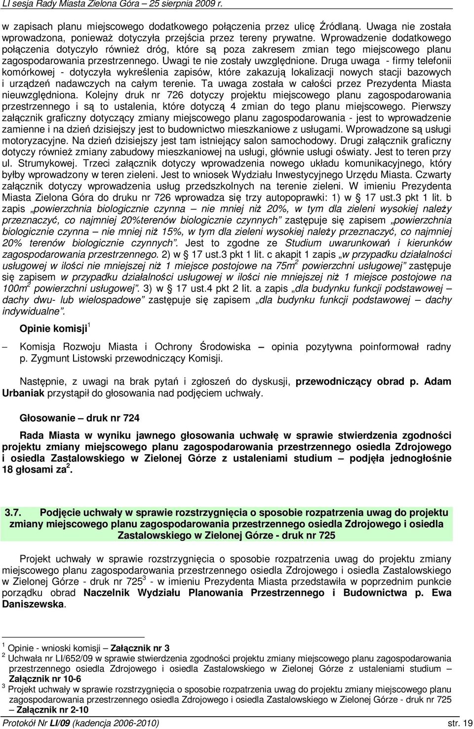 Druga uwaga - firmy telefonii komórkowej - dotyczyła wykrelenia zapisów, które zakazuj lokalizacji nowych stacji bazowych i urzdze nadawczych na całym terenie.