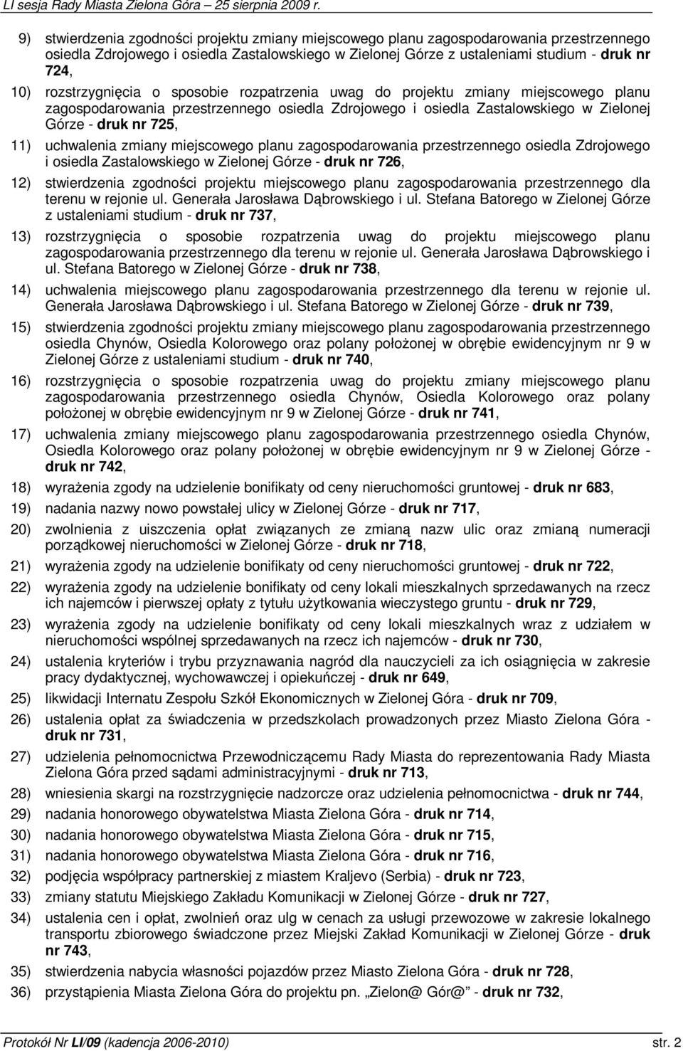 uchwalenia zmiany miejscowego planu zagospodarowania przestrzennego osiedla Zdrojowego i osiedla Zastalowskiego w Zielonej Górze - druk nr 726, 12) stwierdzenia zgodnoci projektu miejscowego planu