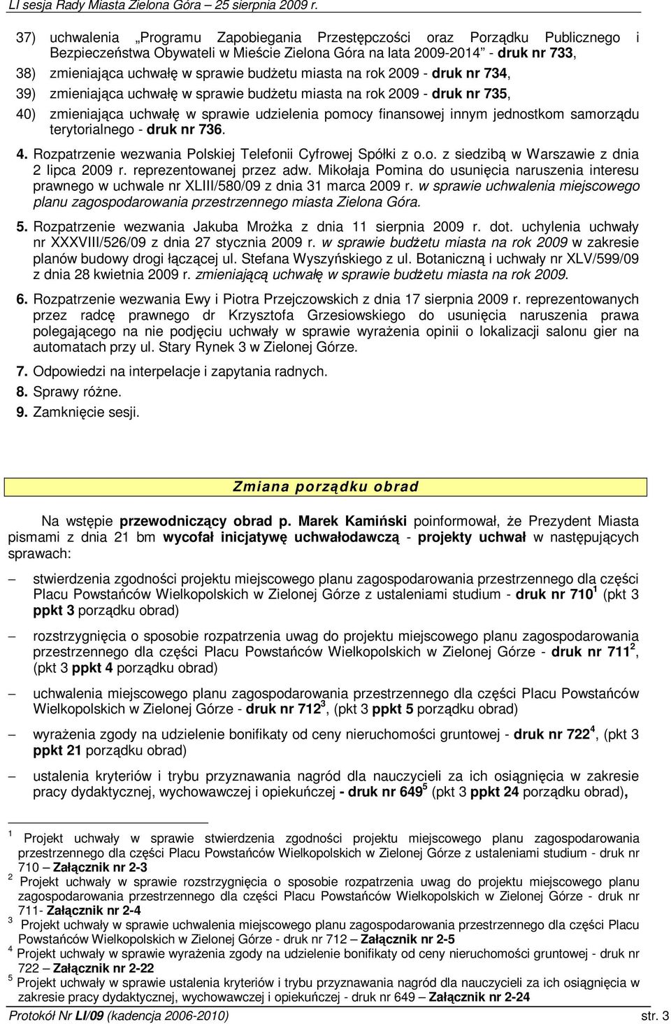 terytorialnego - druk nr 736. 4. Rozpatrzenie wezwania Polskiej Telefonii Cyfrowej Spółki z o.o. z siedzib w Warszawie z dnia 2 lipca 2009 r. reprezentowanej przez adw.