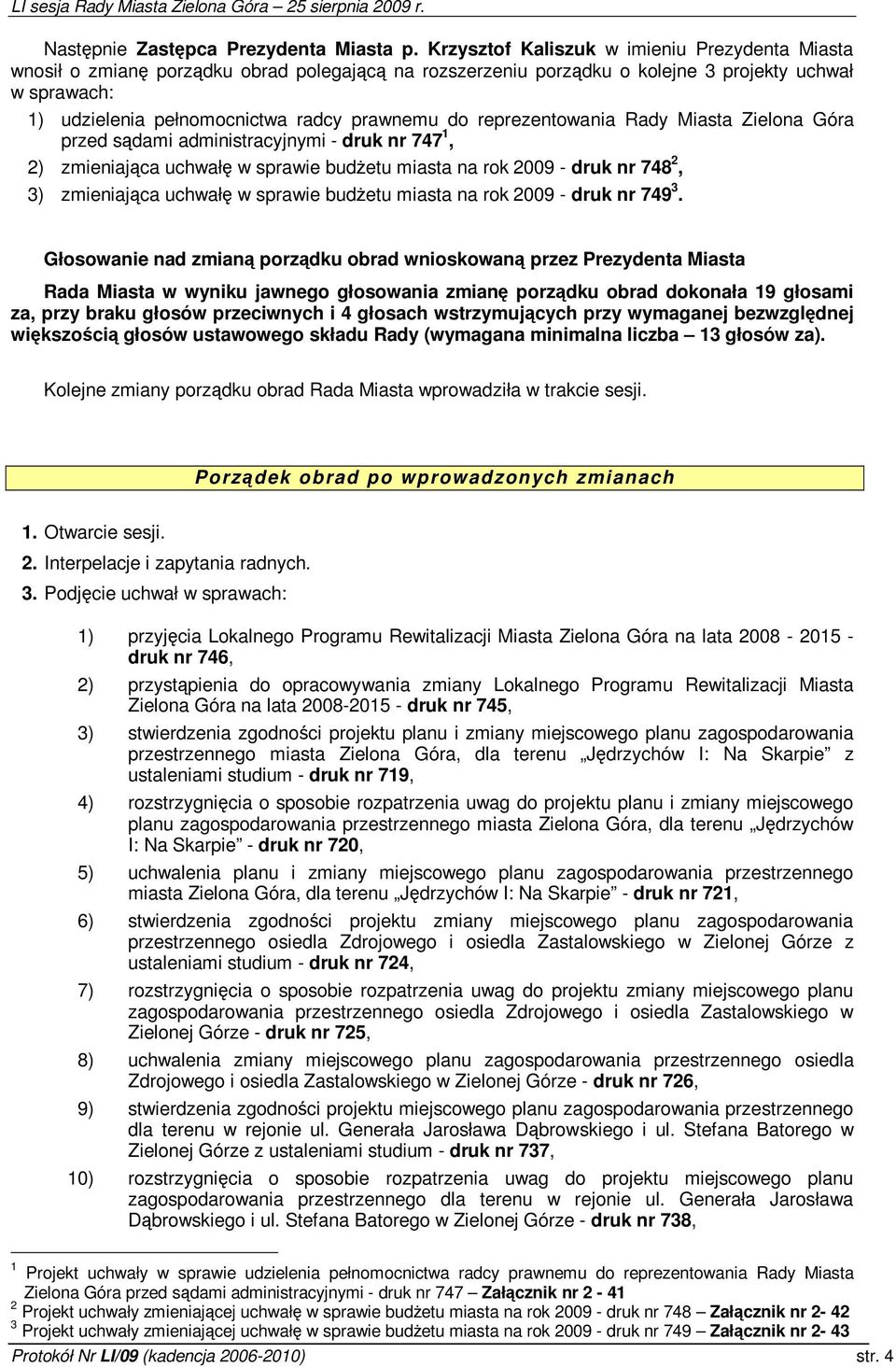 reprezentowania Rady Miasta Zielona Góra przed sdami administracyjnymi - druk nr 747 1, 2) zmieniajca uchwał w sprawie budetu miasta na rok 2009 - druk nr 748 2, 3) zmieniajca uchwał w sprawie budetu