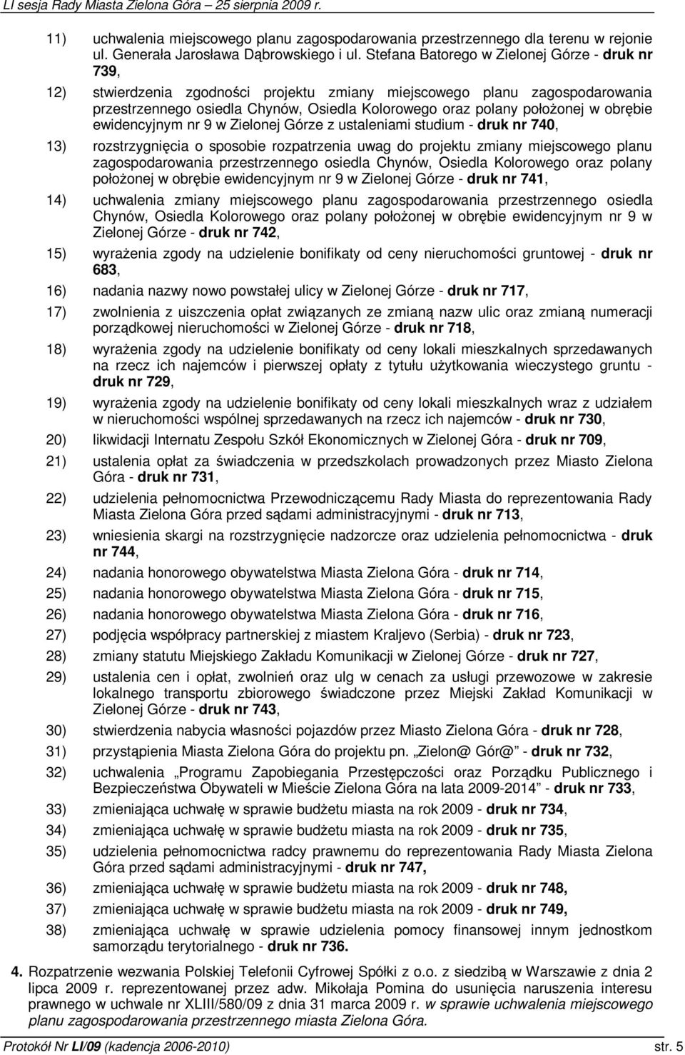 obrbie ewidencyjnym nr 9 w Zielonej Górze z ustaleniami studium - druk nr 740, 13) rozstrzygnicia o sposobie rozpatrzenia uwag do projektu zmiany miejscowego planu zagospodarowania przestrzennego