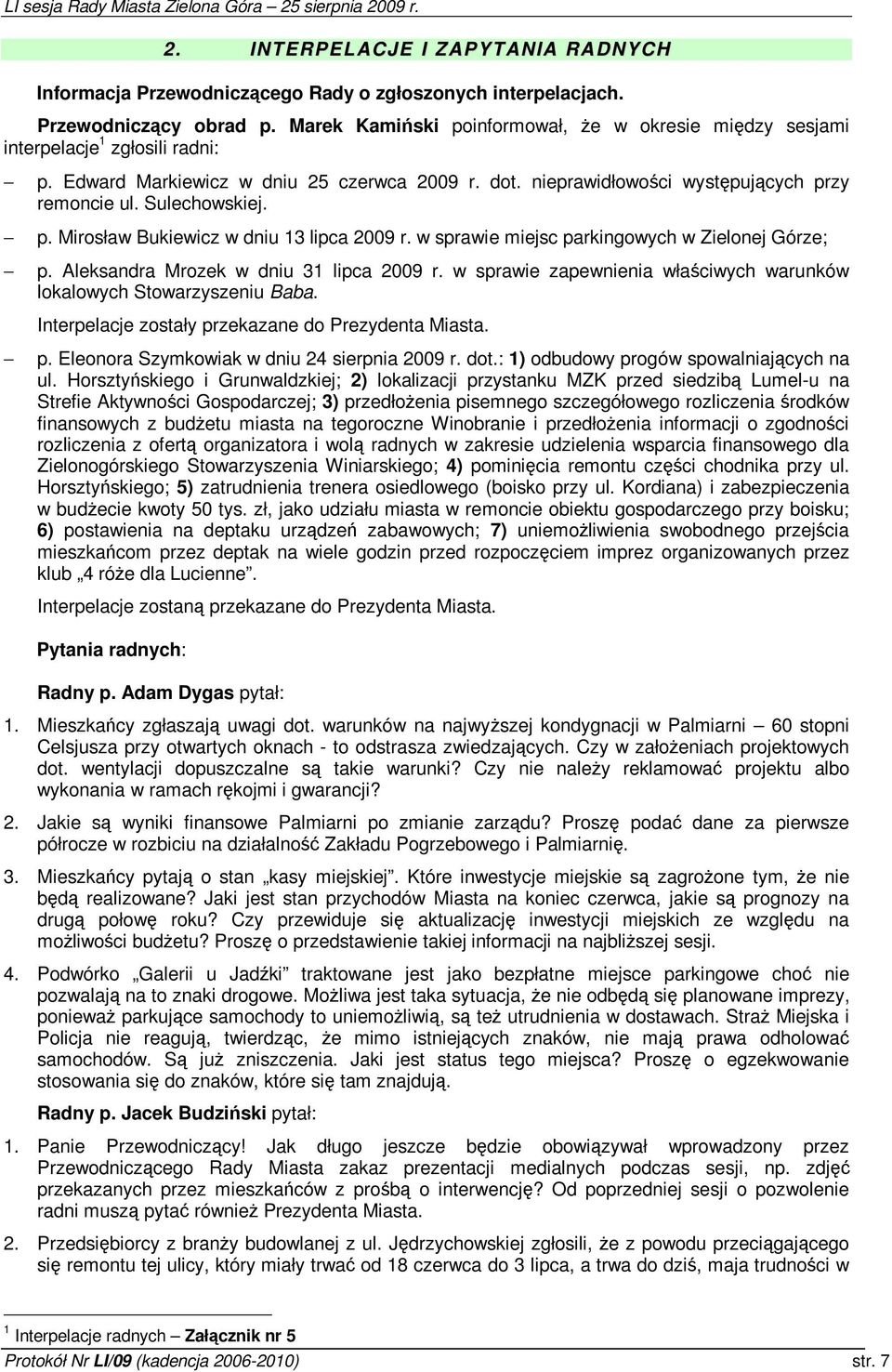 w sprawie miejsc parkingowych w Zielonej Górze; p. Aleksandra Mrozek w dniu 31 lipca 2009 r. w sprawie zapewnienia właciwych warunków lokalowych Stowarzyszeniu Baba.