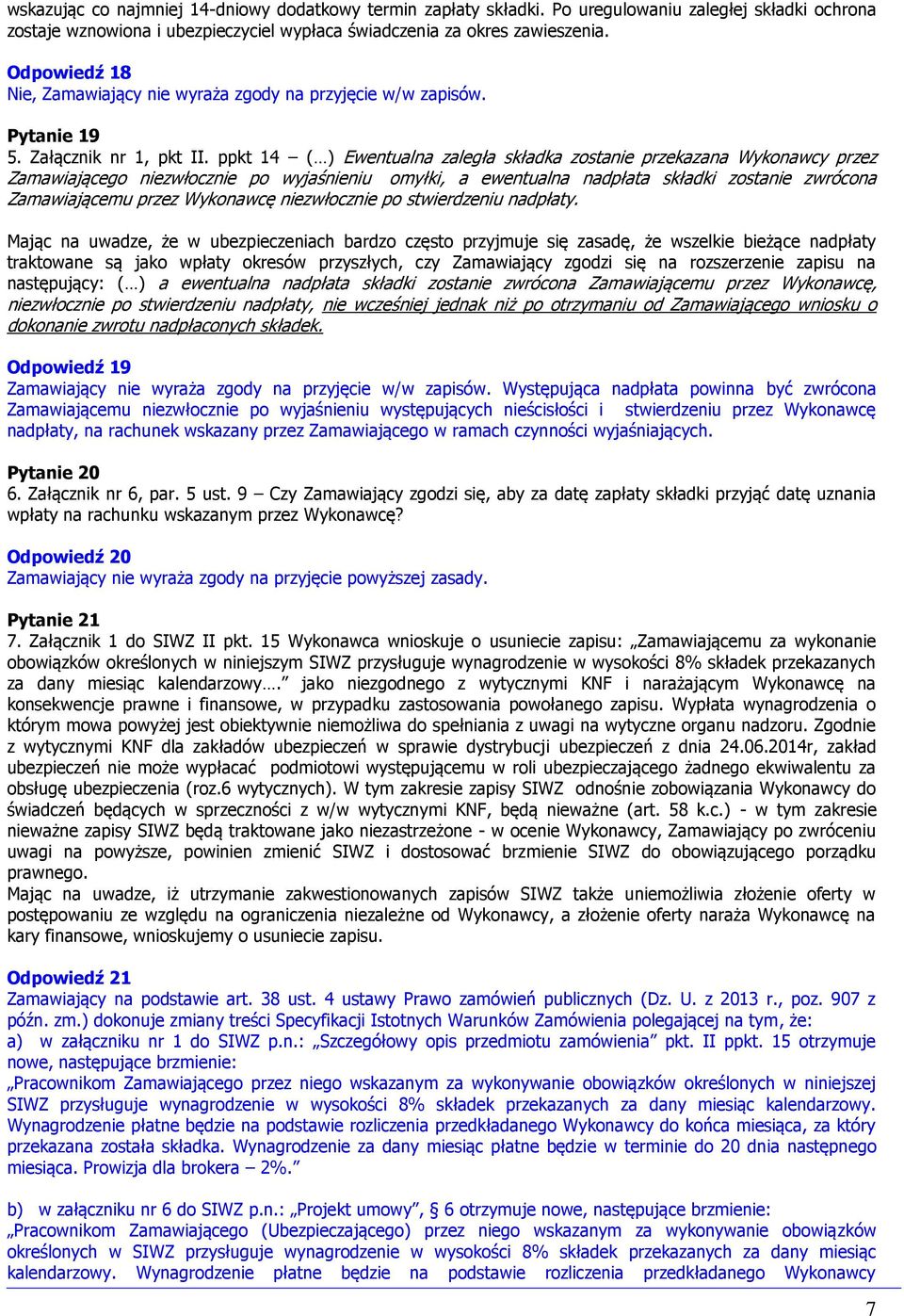 ppkt 14 ( ) Ewentualna zaległa składka zostanie przekazana Wykonawcy przez Zamawiającego niezwłocznie po wyjaśnieniu omyłki, a ewentualna nadpłata składki zostanie zwrócona Zamawiającemu przez