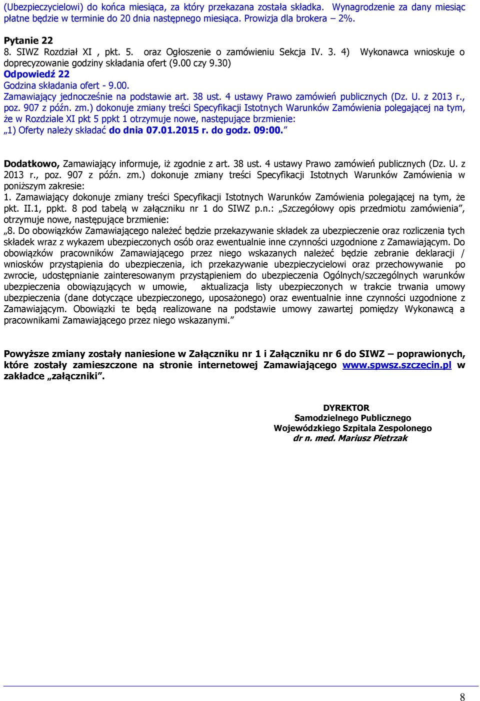 30) Odpowiedź 22 Godzina składania ofert - 9.00. Zamawiający jednocześnie na podstawie art. 38 ust. 4 ustawy Prawo zamówień publicznych (Dz. U. z 2013 r., poz. 907 z późn. zm.