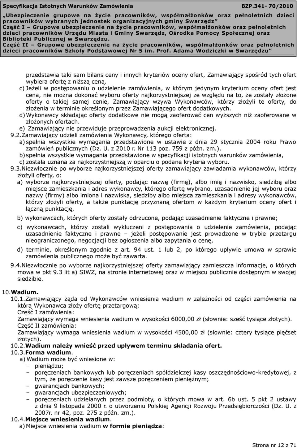 takiej samej cenie, Zamawiający wzywa Wykonawców, którzy złożyli te oferty, do złożenia w terminie określonym przez Zamawiającego ofert dodatkowych.