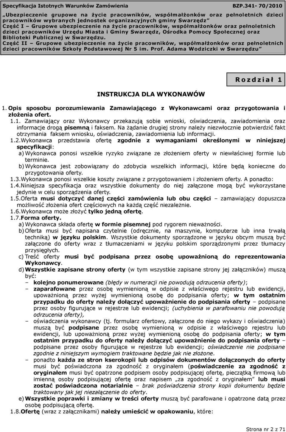 Wykonawca przedstawia ofertę zgodnie z wymaganiami określonymi w niniejszej specyfikacji: a) Wykonawca ponosi wszelkie ryzyko związane ze złożeniem oferty w niewłaściwej formie lub terminie.