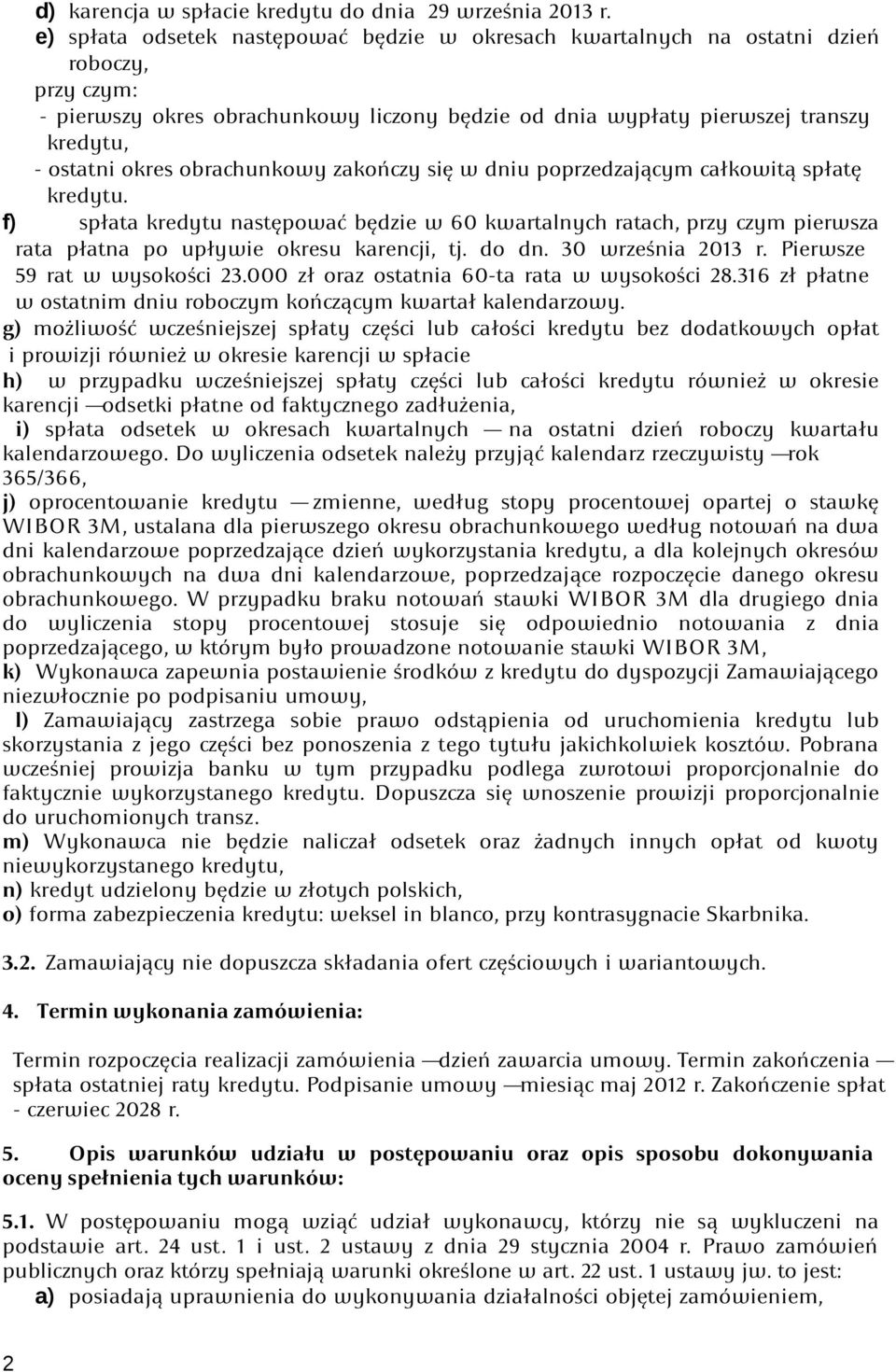 obrachunkowy zakończy się w dniu poprzedzającym całkowitą spłatę kredytu. f) spłata kredytu następować będzie w 60 kwartalnych ratach, przy czym pierwsza rata płatna po upływie okresu karencji, tj.